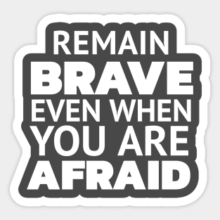 REMAIN BRAVE EVEN WHEN YOU ARE AFRAID Sticker